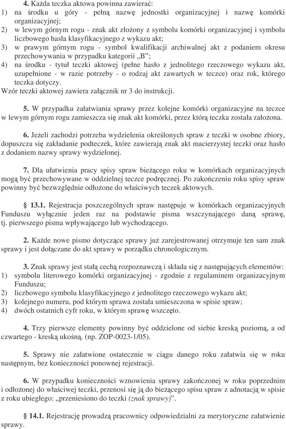 teczki aktowej (pełne hasło z jednolitego rzeczowego wykazu akt, uzupełnione - w razie potrzeby - o rodzaj akt zawartych w teczce) oraz rok, którego teczka dotyczy.