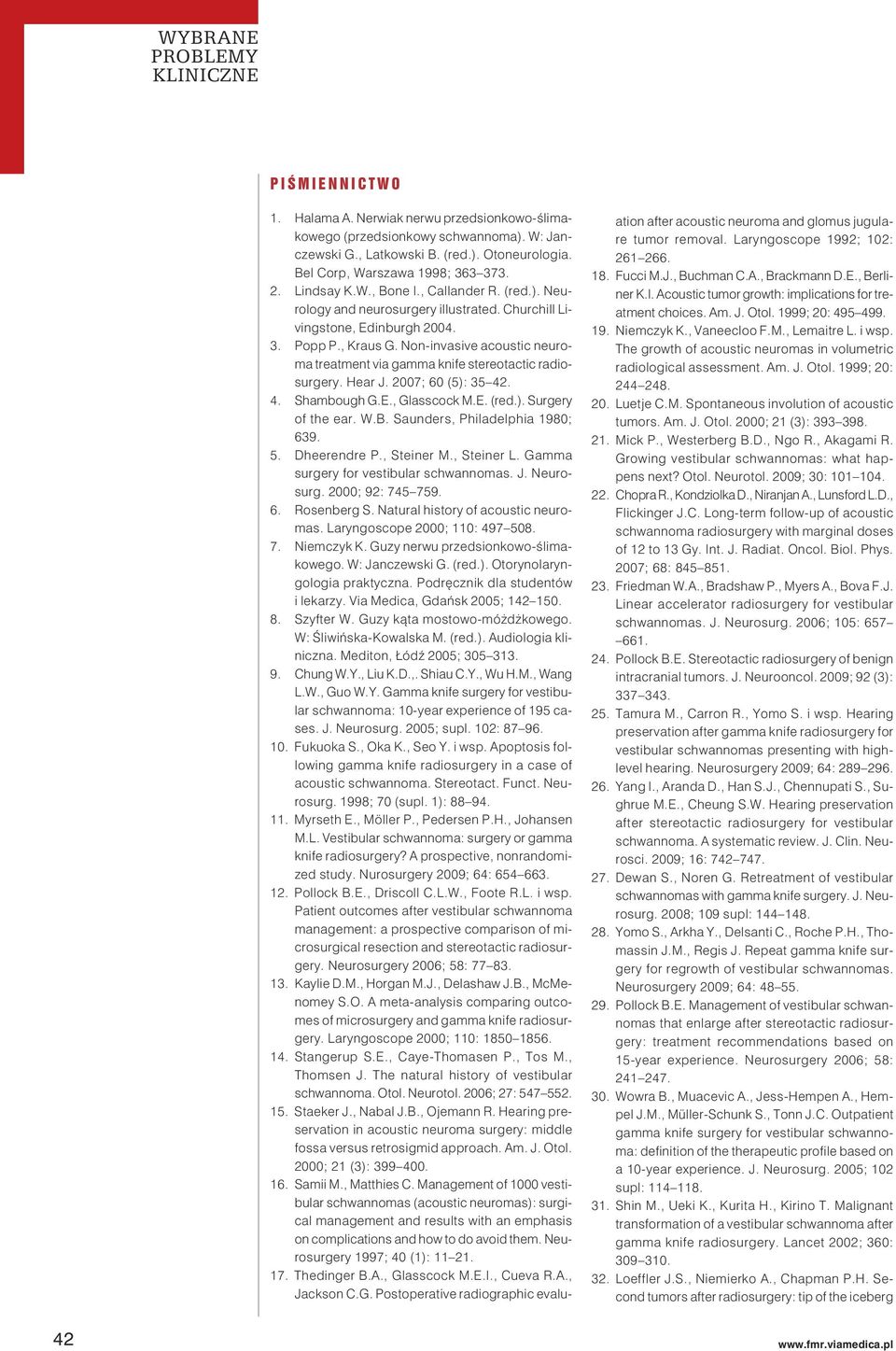 Non-invasive acoustic neuroma treatment via gamma knife stereotactic radiosurgery. Hear J. 2007; 60 (5): 35 42. 4. Shambough G.E., Glasscock M.E. (red.). Surgery of the ear. W.B.
