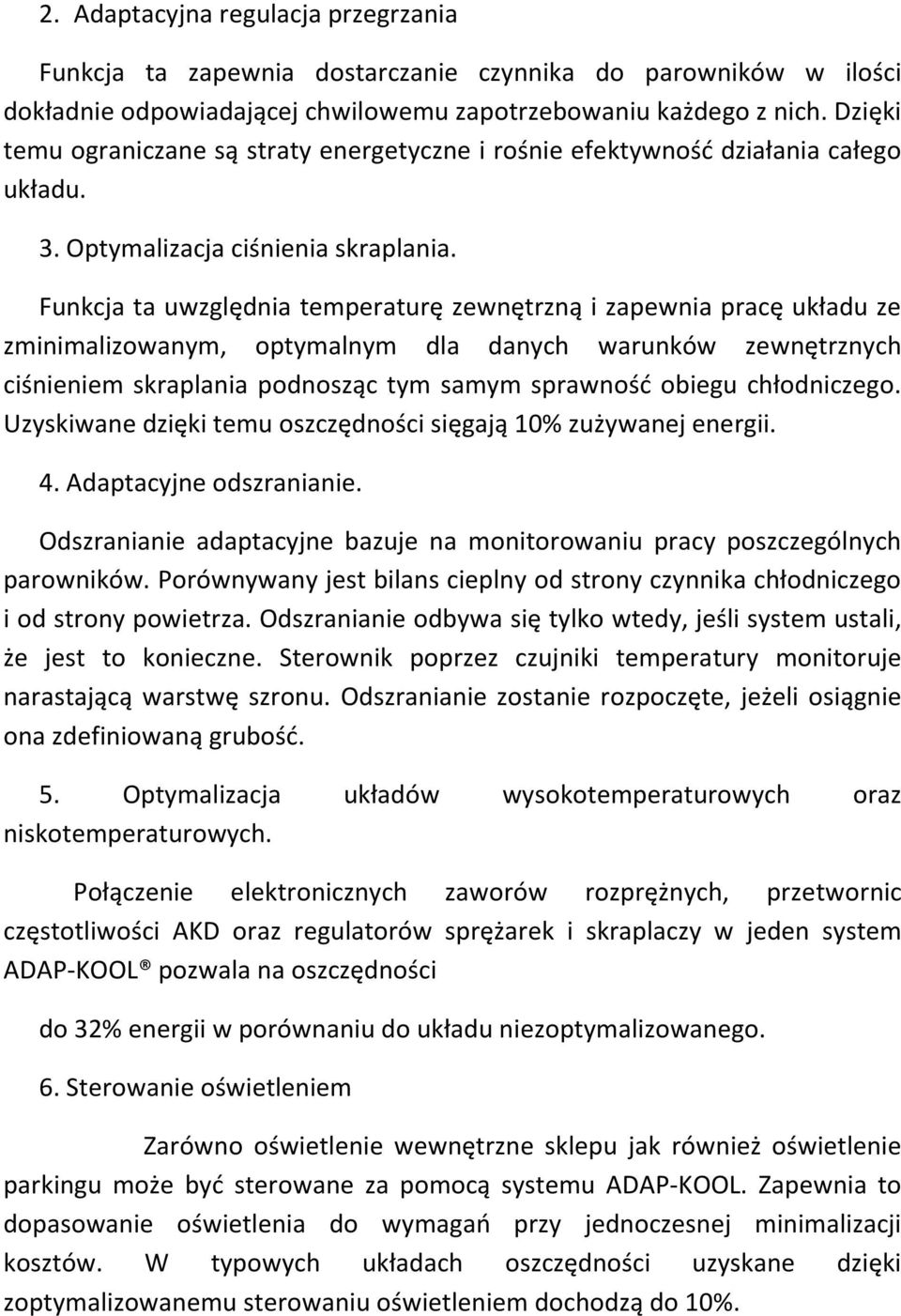 Funkcja ta uwzględnia temperaturę zewnętrzną i zapewnia pracę układu ze zminimalizowanym, optymalnym dla danych warunków zewnętrznych ciśnieniem skraplania podnosząc tym samym sprawność obiegu