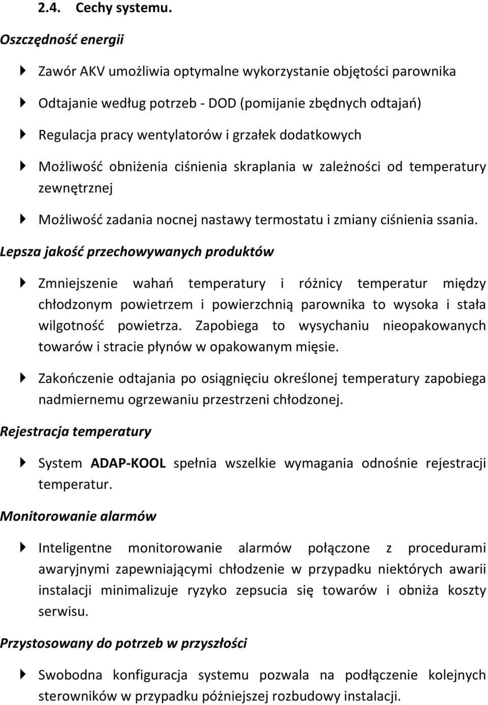 Możliwość obniżenia ciśnienia skraplania w zależności od temperatury zewnętrznej Możliwość zadania nocnej nastawy termostatu i zmiany ciśnienia ssania.