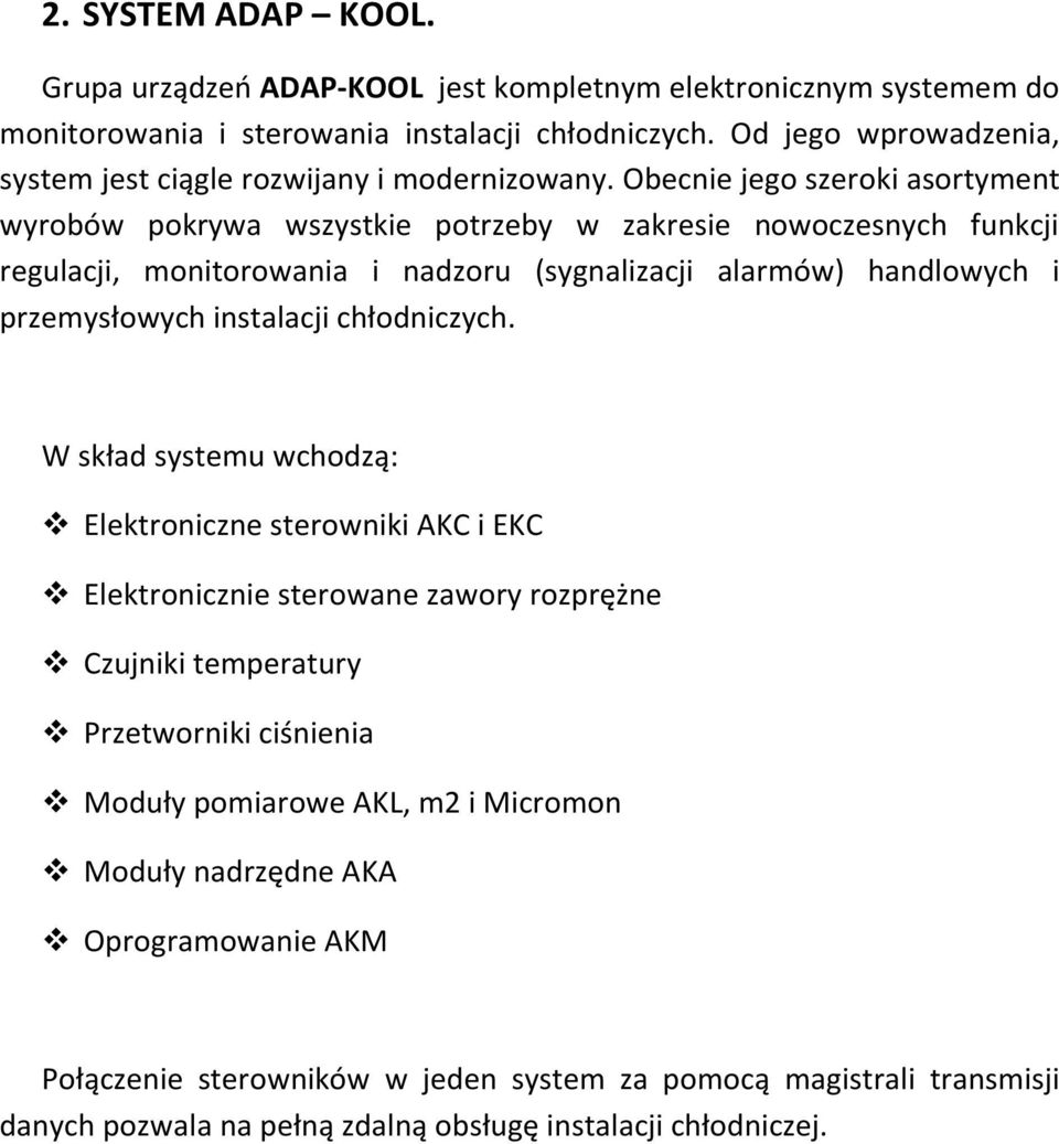 Obecnie jego szeroki asortyment wyrobów pokrywa wszystkie potrzeby w zakresie nowoczesnych funkcji regulacji, monitorowania i nadzoru (sygnalizacji alarmów) handlowych i przemysłowych