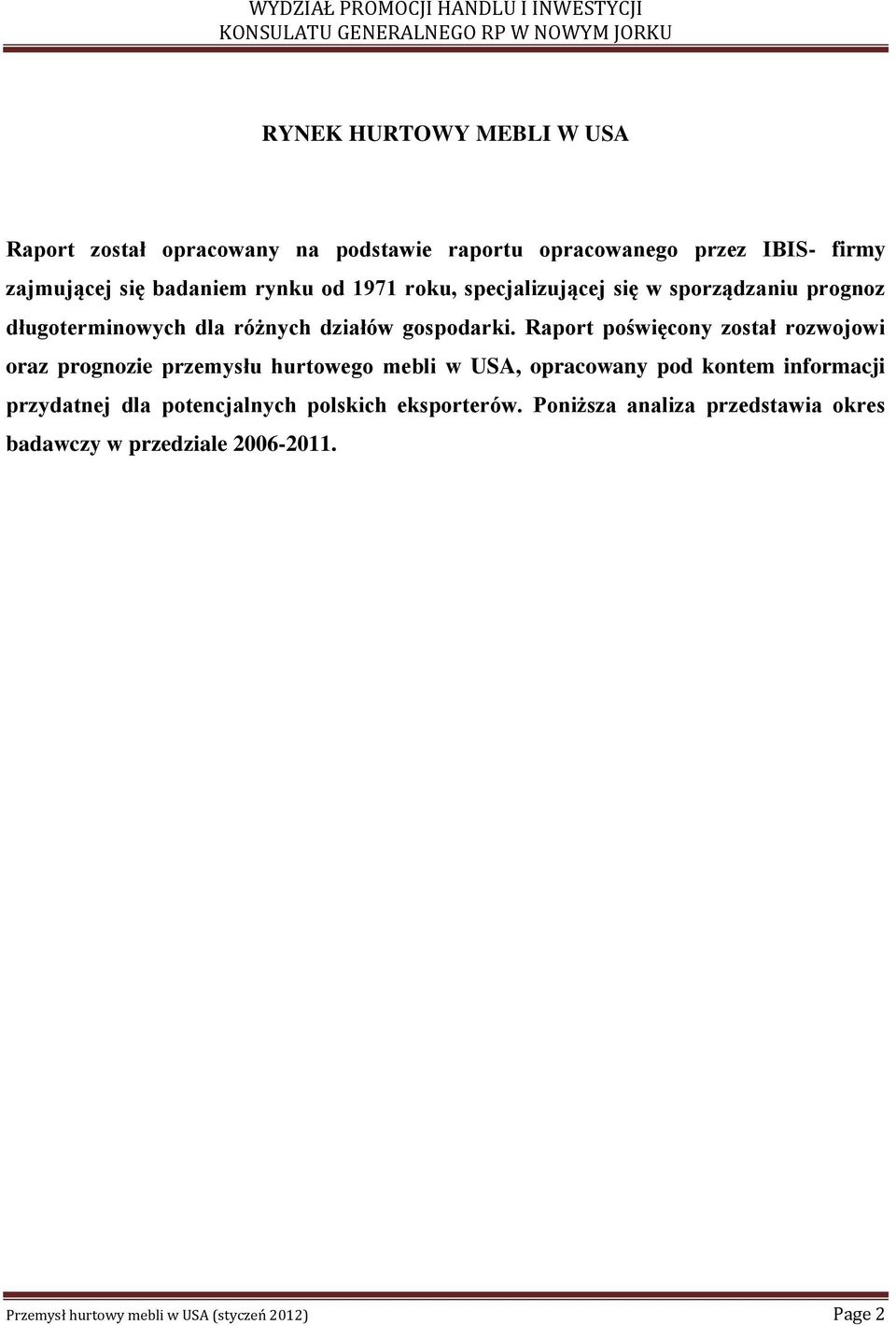 Raport poświęcony został rozwojowi oraz prognozie przemysłu hurtowego mebli w USA, opracowany pod kontem informacji przydatnej dla