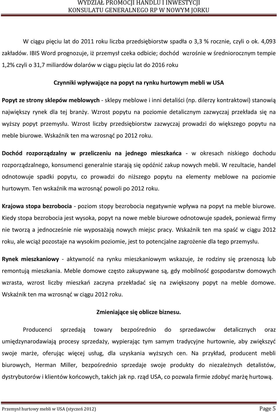 hurtowym mebli w USA Popyt ze strony sklepów meblowych - sklepy meblowe i inni detaliści (np. dilerzy kontraktowi) stanowią największy rynek dla tej branży.