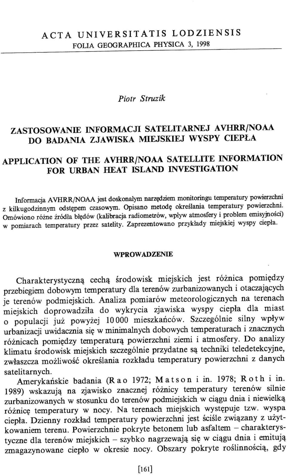 Opisano metodę określania temperatury powierzchni. Omówiono różne źródła błędów (kalibracja radiometrów, wpływ atmosfery i problem emisyjności) w pomiarach temperatury przez satelity.