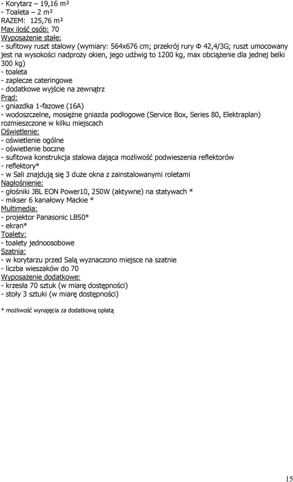 mosiężne gniazda podłogowe (Service Box, Series 80, Elektraplan) rozmieszczone w kilku miejscach Oświetlenie: - oświetlenie ogólne - oświetlenie boczne - sufitowa konstrukcja stalowa dająca możliwość