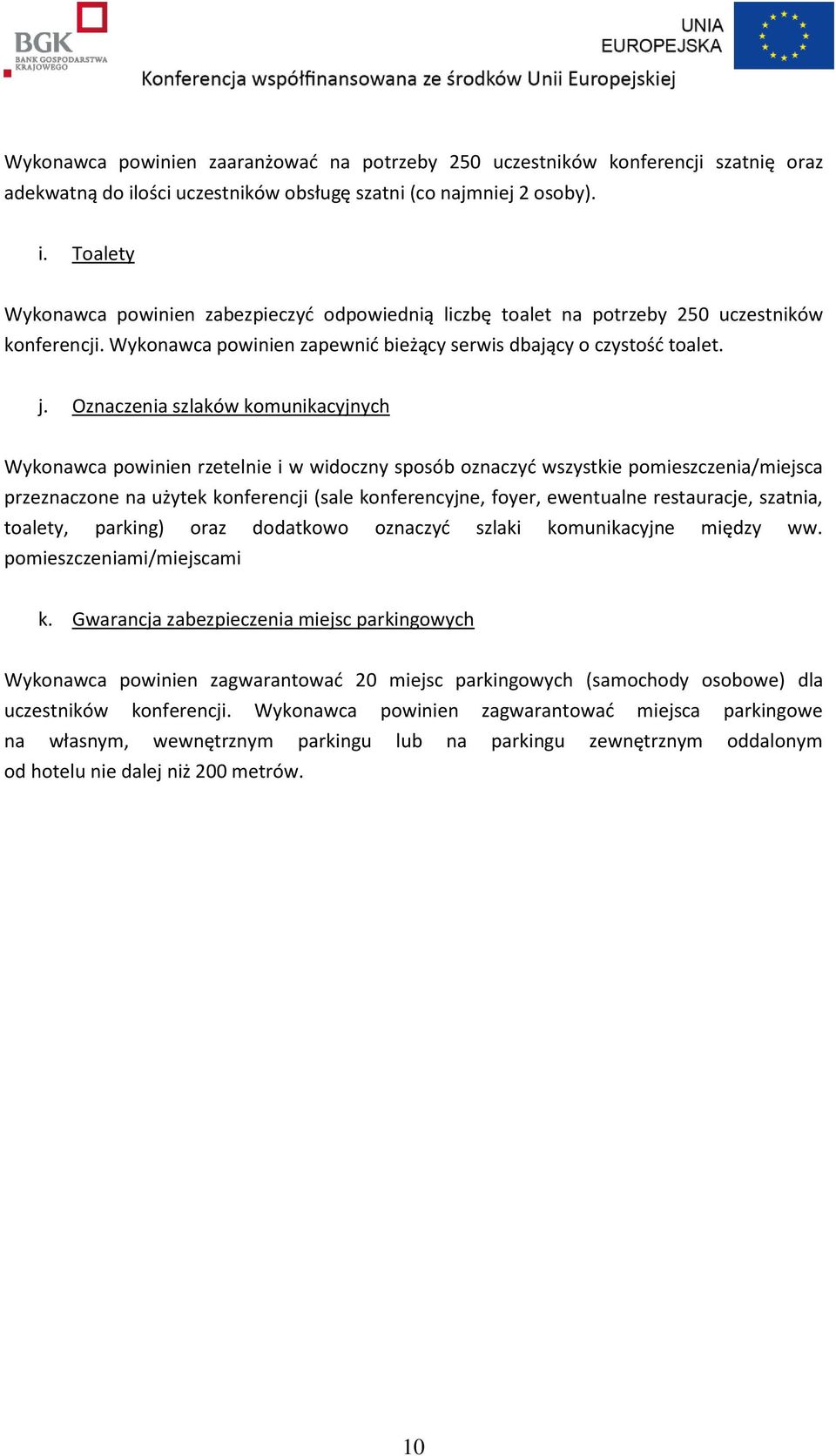 Wykonawca powinien zapewnić bieżący serwis dbający o czystość toalet. j.