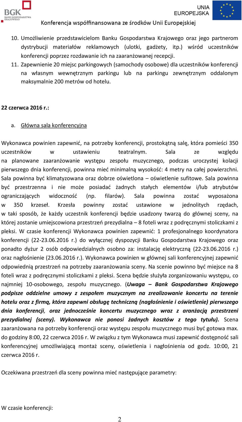 Zapewnienie 20 miejsc parkingowych (samochody osobowe) dla uczestników konferencji na własnym wewnętrznym parkingu lub na parkingu zewnętrznym oddalonym maksymalnie 200 metrów od hotelu.