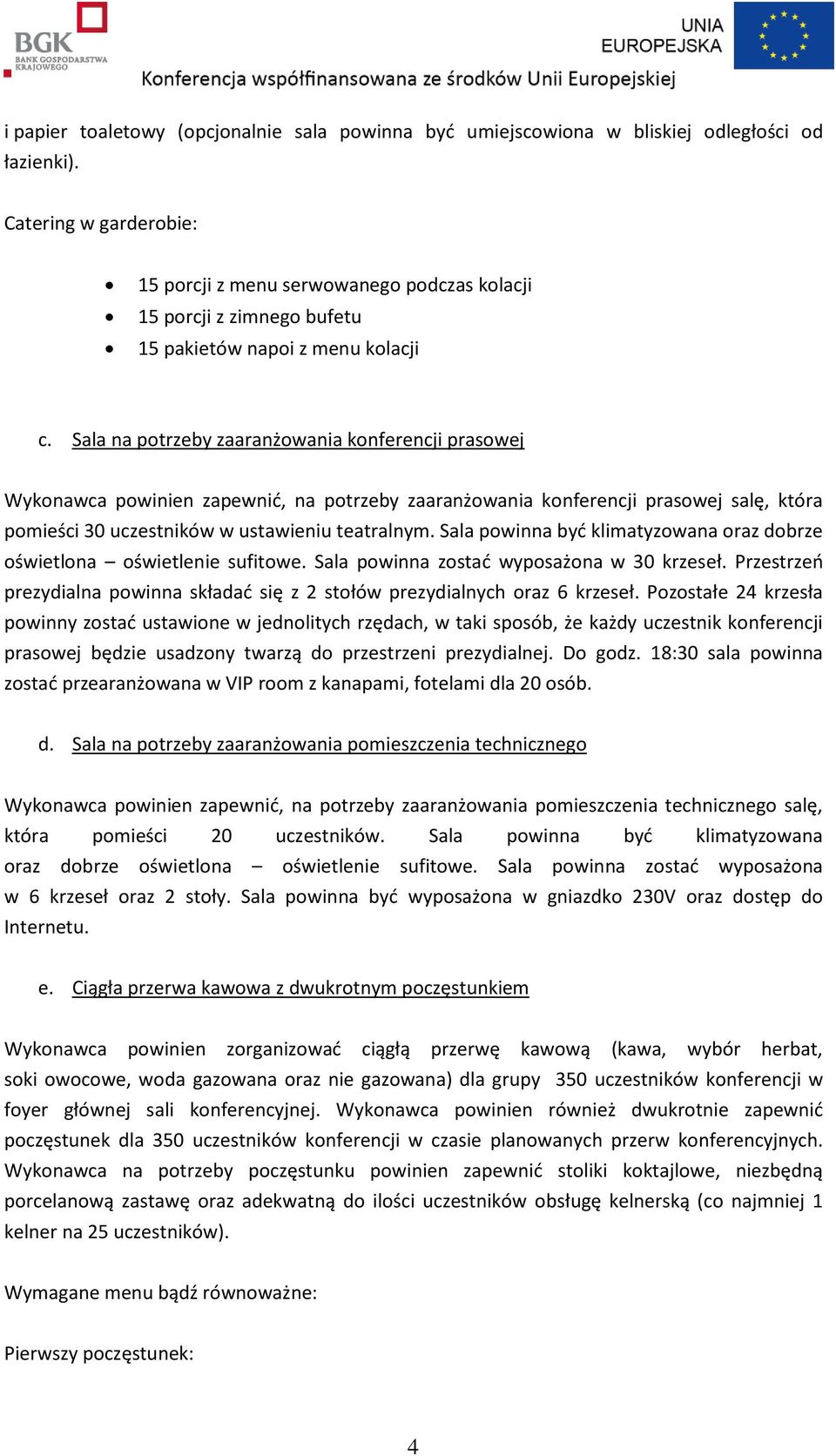 Sala na potrzeby zaaranżowania konferencji prasowej Wykonawca powinien zapewnić, na potrzeby zaaranżowania konferencji prasowej salę, która pomieści 30 uczestników w ustawieniu teatralnym.