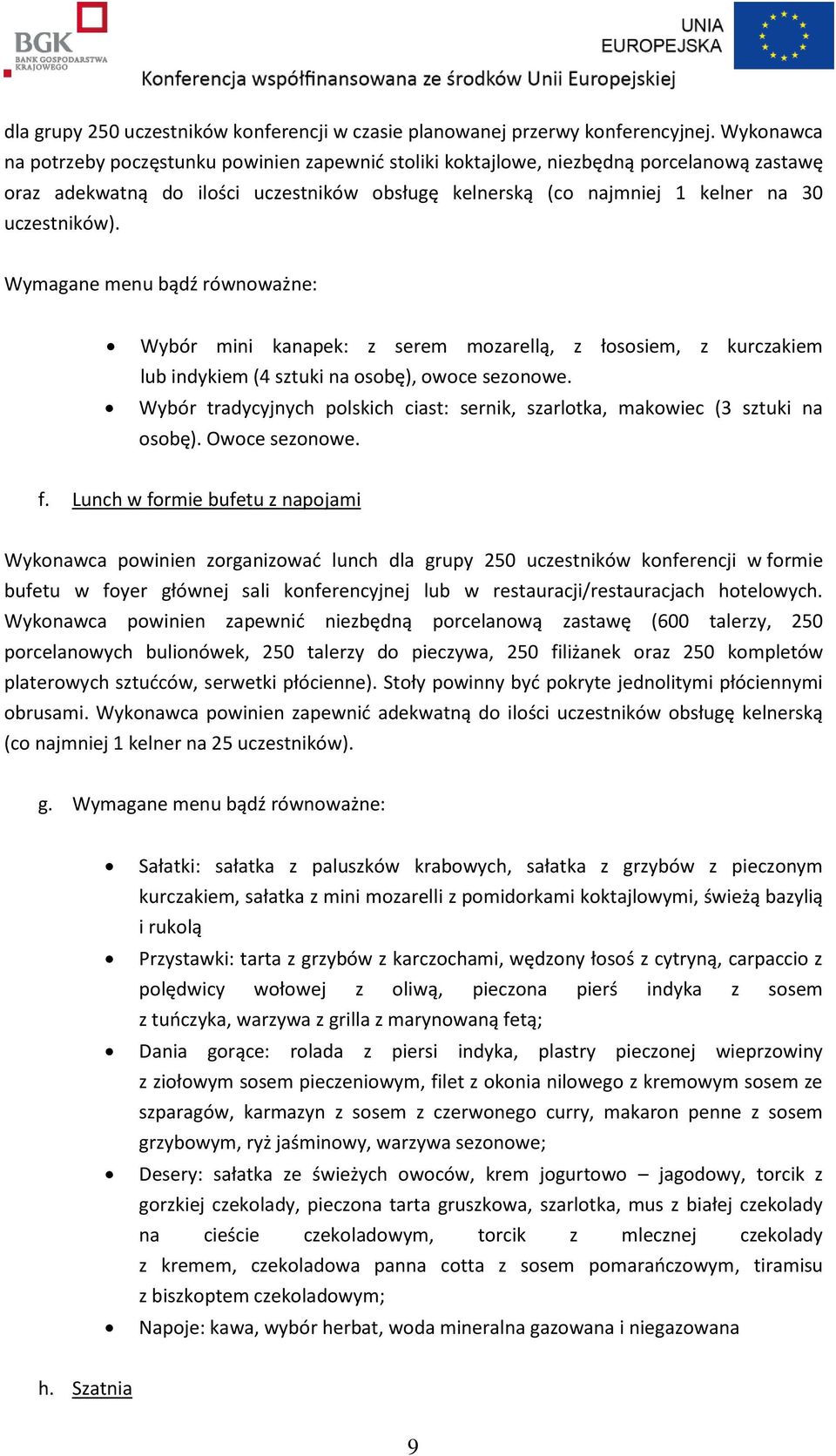 Wymagane menu bądź równoważne: Wybór mini kanapek: z serem mozarellą, z łososiem, z kurczakiem lub indykiem (4 sztuki na osobę), owoce sezonowe.