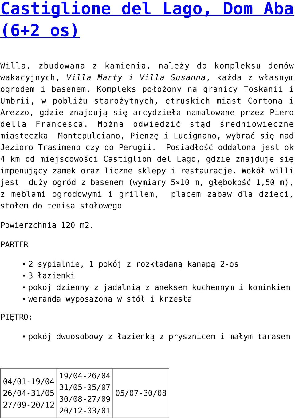 Można odwiedzić stąd średniowieczne miasteczka Montepulciano, Pienzę i Lucignano, wybrać się nad Jezioro Trasimeno czy do Perugii.