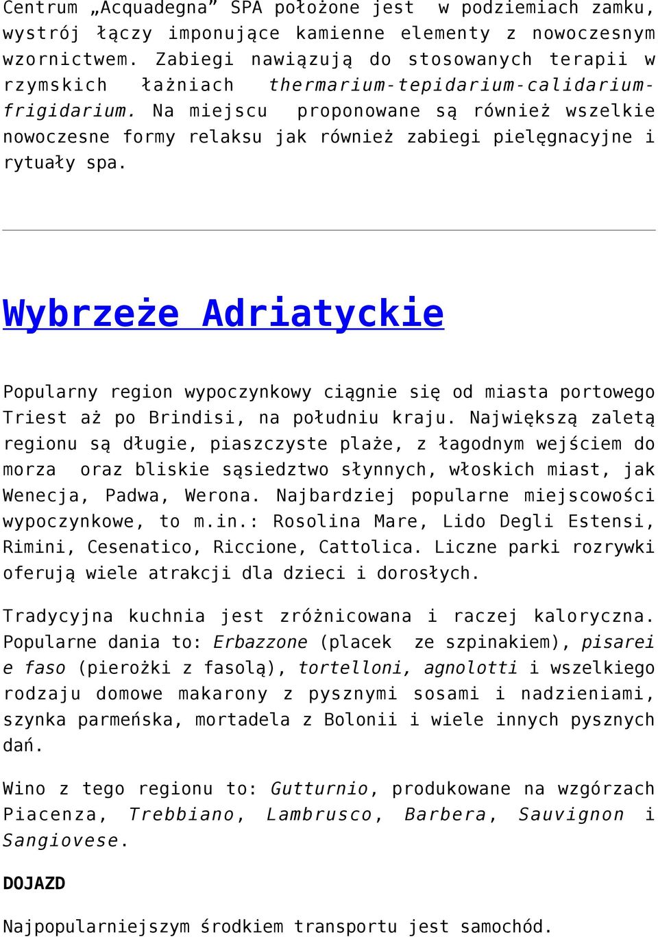 Na miejscu proponowane są również wszelkie nowoczesne formy relaksu jak również zabiegi pielęgnacyjne i rytuały spa.