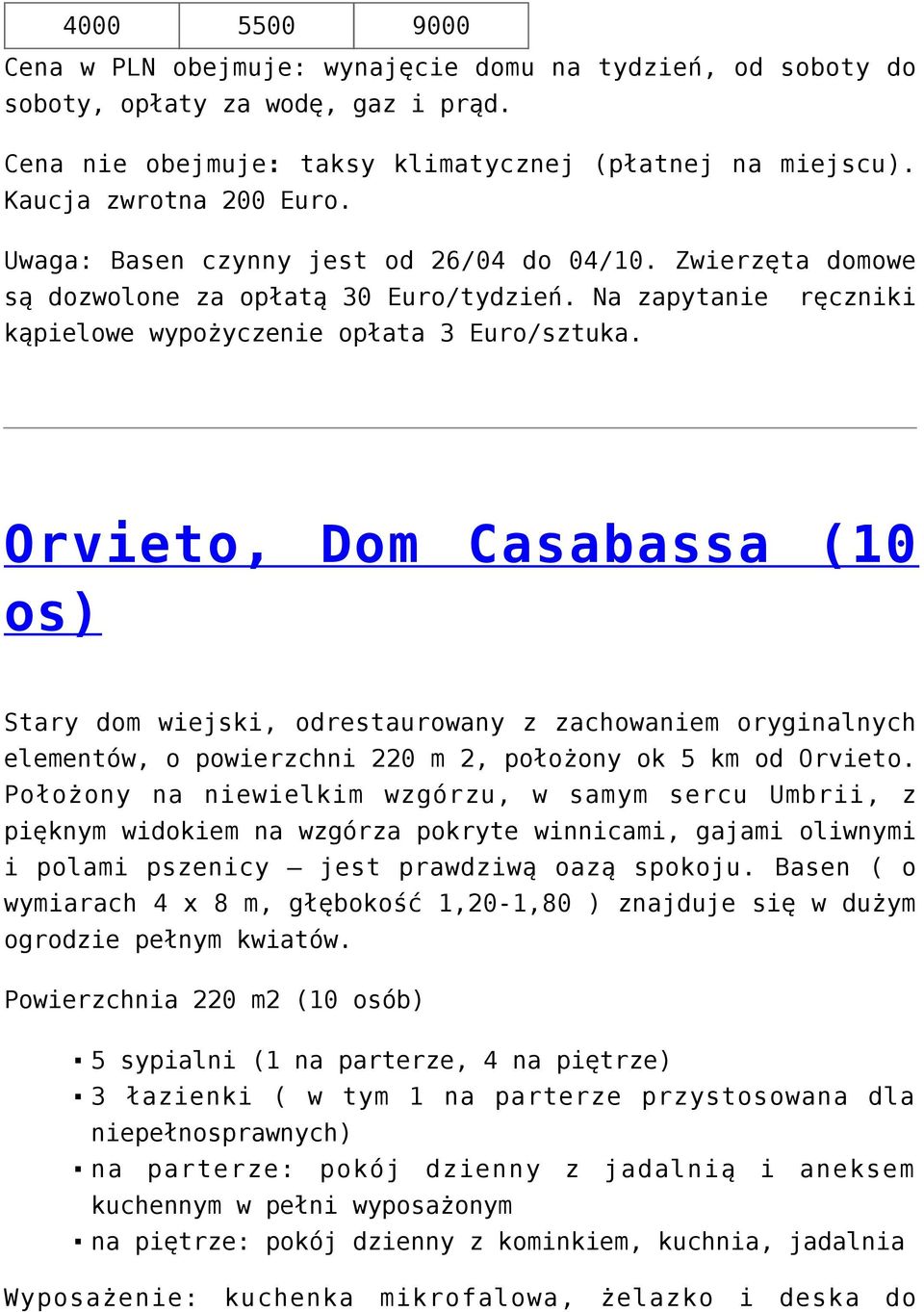 Orvieto, Dom Casabassa (10 os) Stary dom wiejski, odrestaurowany z zachowaniem oryginalnych elementów, o powierzchni 220 m 2, położony ok 5 km od Orvieto.