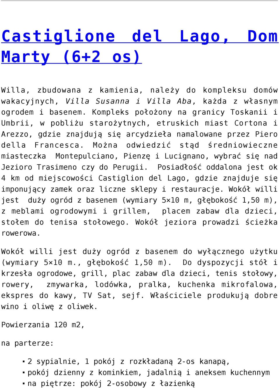 Można odwiedzić stąd średniowieczne miasteczka Montepulciano, Pienzę i Lucignano, wybrać się nad Jezioro Trasimeno czy do Perugii.