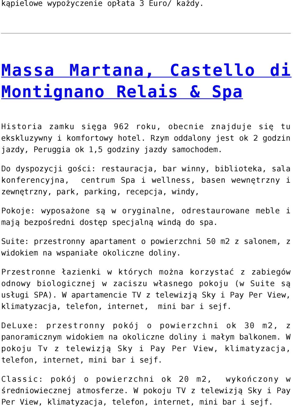 Do dyspozycji gości: restauracja, bar winny, biblioteka, sala konferencyjna, centrum Spa i wellness, basen wewnętrzny i zewnętrzny, park, parking, recepcja, windy, Pokoje: wyposażone są w oryginalne,