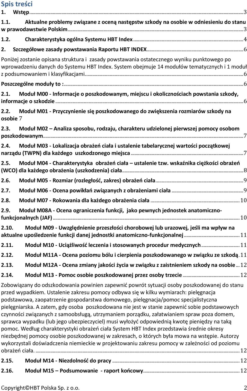 System obejmuje 14 modułów tematycznych i 1 moduł z podsumowaniem i klasyfikacjami.... 6 Poszczególne moduły to :... 6 2.1. Moduł M00 - Informacje o poszkodowanym, miejscu i okolicznościach powstania szkody, informacje o szkodzie.