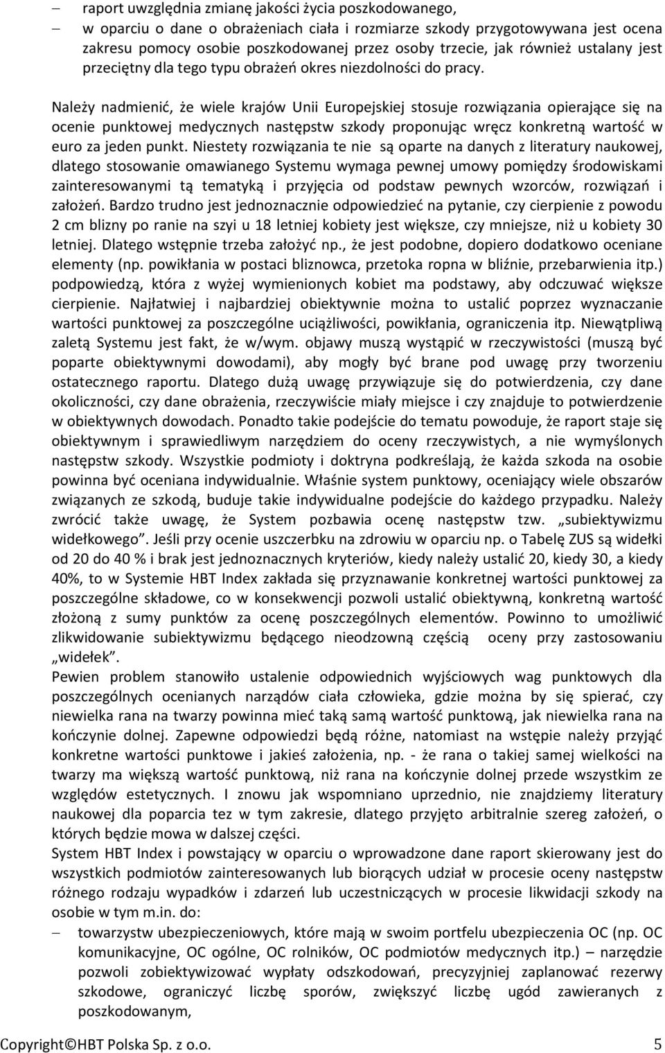 Należy nadmienić, że wiele krajów Unii Europejskiej stosuje rozwiązania opierające się na ocenie punktowej medycznych następstw szkody proponując wręcz konkretną wartość w euro za jeden punkt.