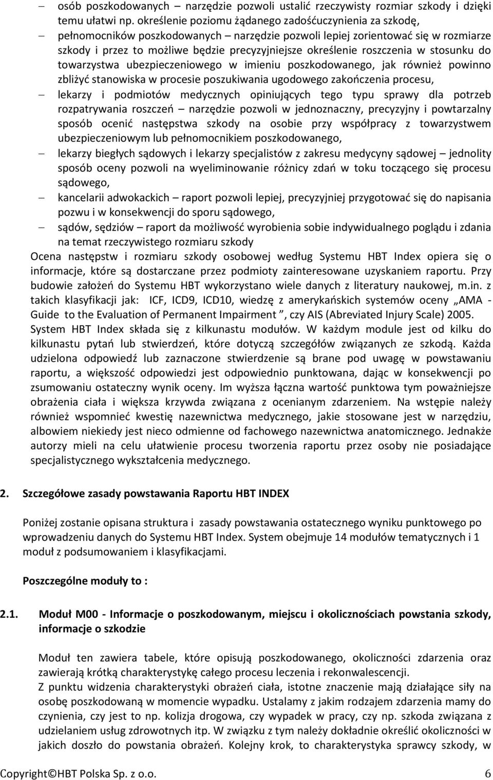 roszczenia w stosunku do towarzystwa ubezpieczeniowego w imieniu poszkodowanego, jak również powinno zbliżyć stanowiska w procesie poszukiwania ugodowego zakończenia procesu, lekarzy i podmiotów