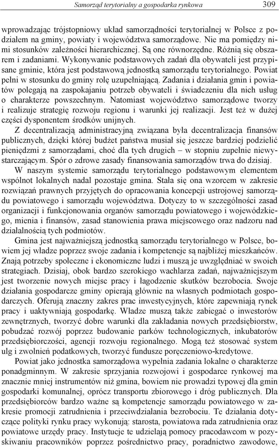 Wykonywanie podstawowych zada dla obywateli jest przypisane gminie, która jest podstawow jednostk samorz du terytorialnego. Powiat pe ni w stosunku do gminy rol uzupe niaj c.