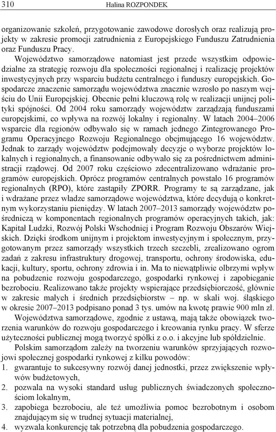 funduszy europejskich. Gospodarcze znaczenie samorz du województwa znacznie wzros o po naszym wej- ciu do Unii Europejskiej. Obecnie pe ni kluczow rol w realizacji unijnej polityki spójno ci.