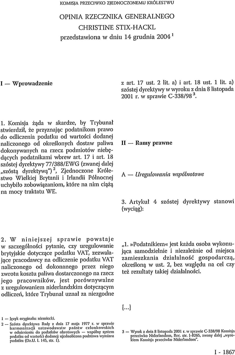 Komisja żąda w skardze, by Trybunał stwierdził, że przyznając podatnikom prawo do odliczenia podatku od wartości dodanej naliczonego od określonych dostaw paliwa dokonywanych na rzecz podmiotów