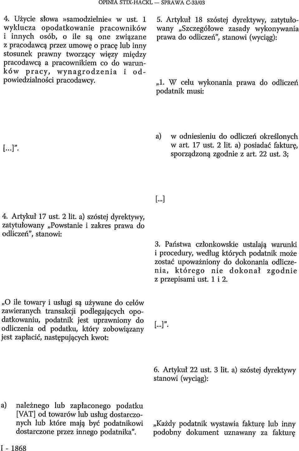 pracy, wynagrodzenia i odpowiedzialności pracodawcy. 5. Artykuł 18 szóstej dyrektywy, zatytułowany Szczegółowe zasady wykonywania prawa do odliczeń", stanowi (wyciąg): 1.