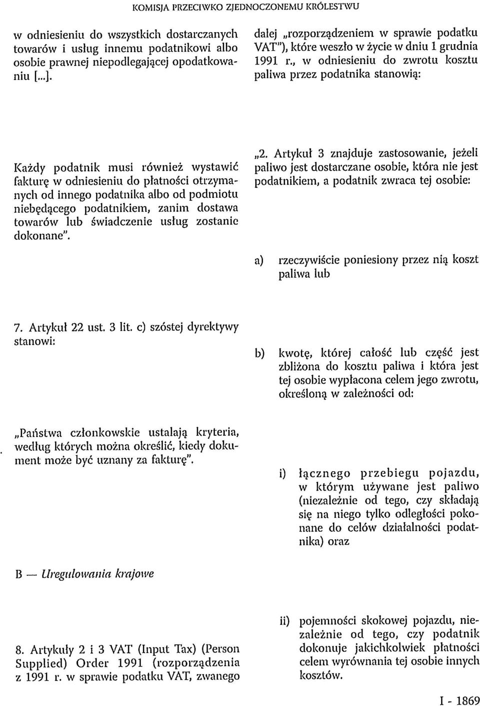 , w odniesieniu do zwrotu kosztu paliwa przez podatnika stanowią: Każdy podatnik musi również wystawić fakturę w odniesieniu do płatności otrzymanych od innego podatnika albo od podmiotu niebędącego