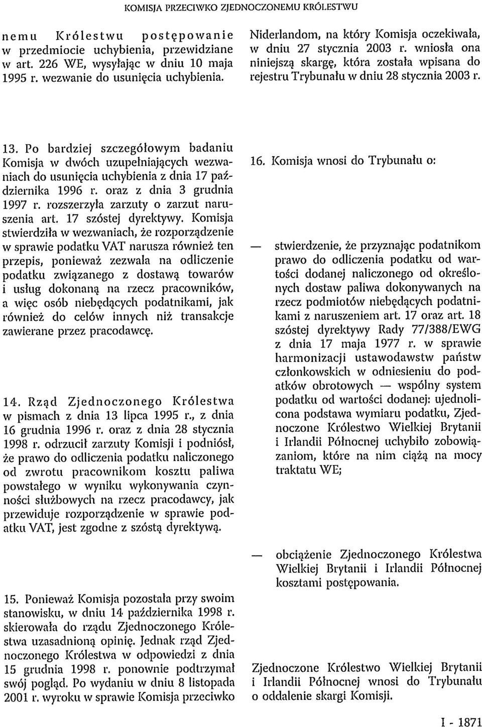 Po bardziej szczegółowym badaniu Komisja w dwóch uzupełniających wezwaniach do usunięcia uchybienia z dnia 17 października 1996 r. oraz z dnia 3 grudnia 1997 r.