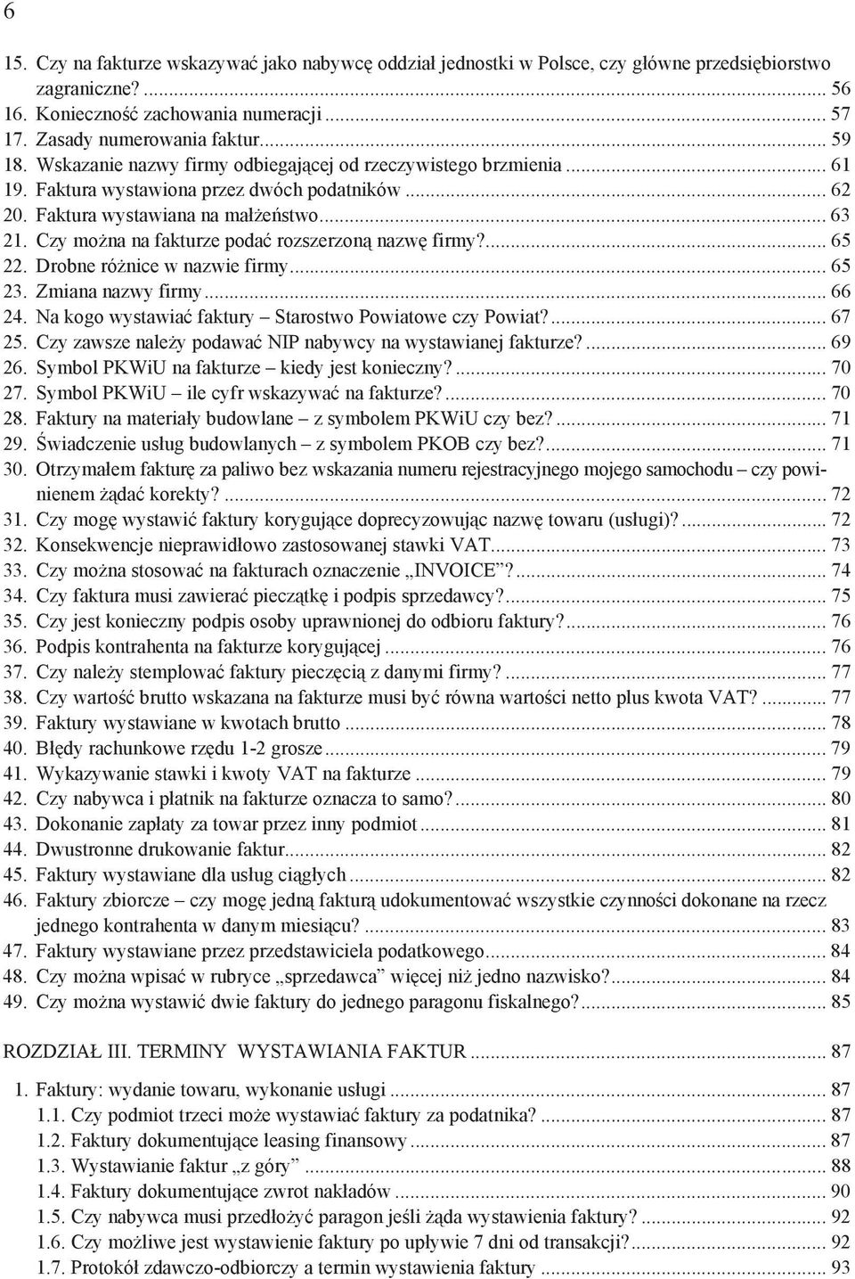 Czy mo na na fakturze poda rozszerzon nazw firmy?... 65 22. Drobne ró nice w nazwie firmy... 65 23. Zmiana nazwy firmy... 66 24. Na kogo wystawia faktury Starostwo Powiatowe czy Powiat?... 67 25.