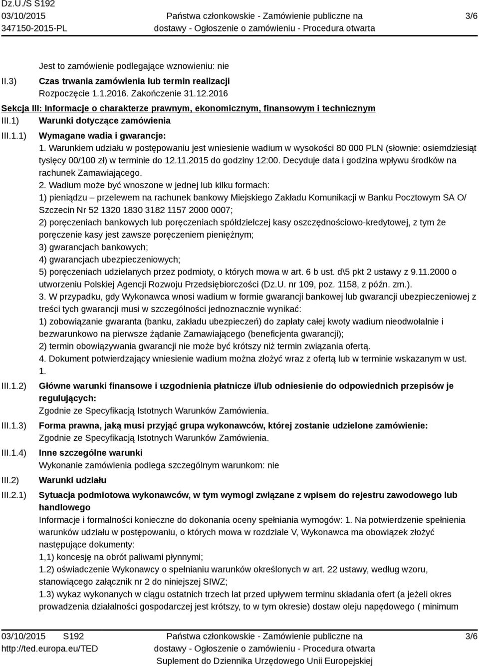 Warunkiem udziału w postępowaniu jest wniesienie wadium w wysokości 80 000 PLN (słownie: osiemdziesiąt tysięcy 00/100 zł) w terminie do 12.11.2015 do godziny 12:00.