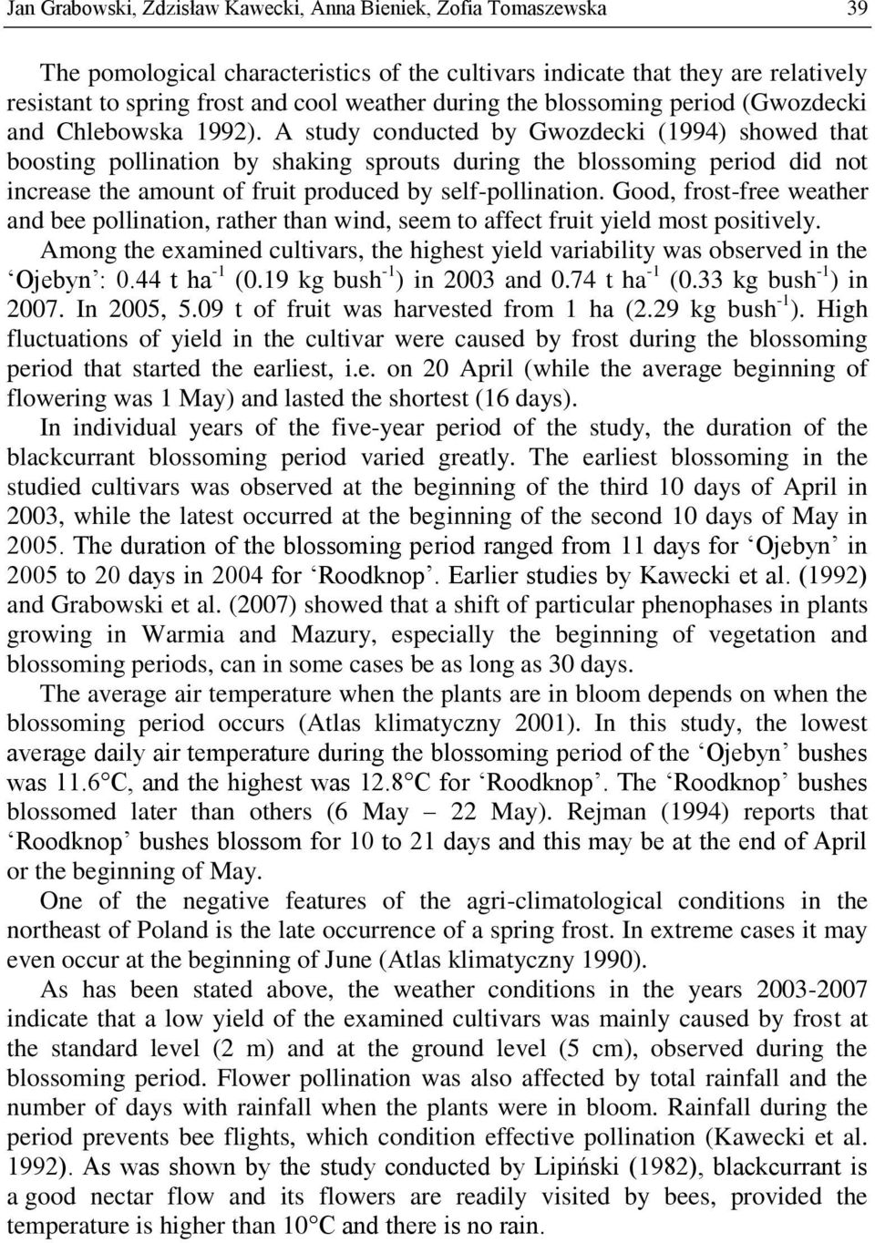 A study conducted by Gwozdecki (994) showed that boosting pollination by shaking sprouts during the blossoming period did not increase the amount of fruit produced by selfpollination.