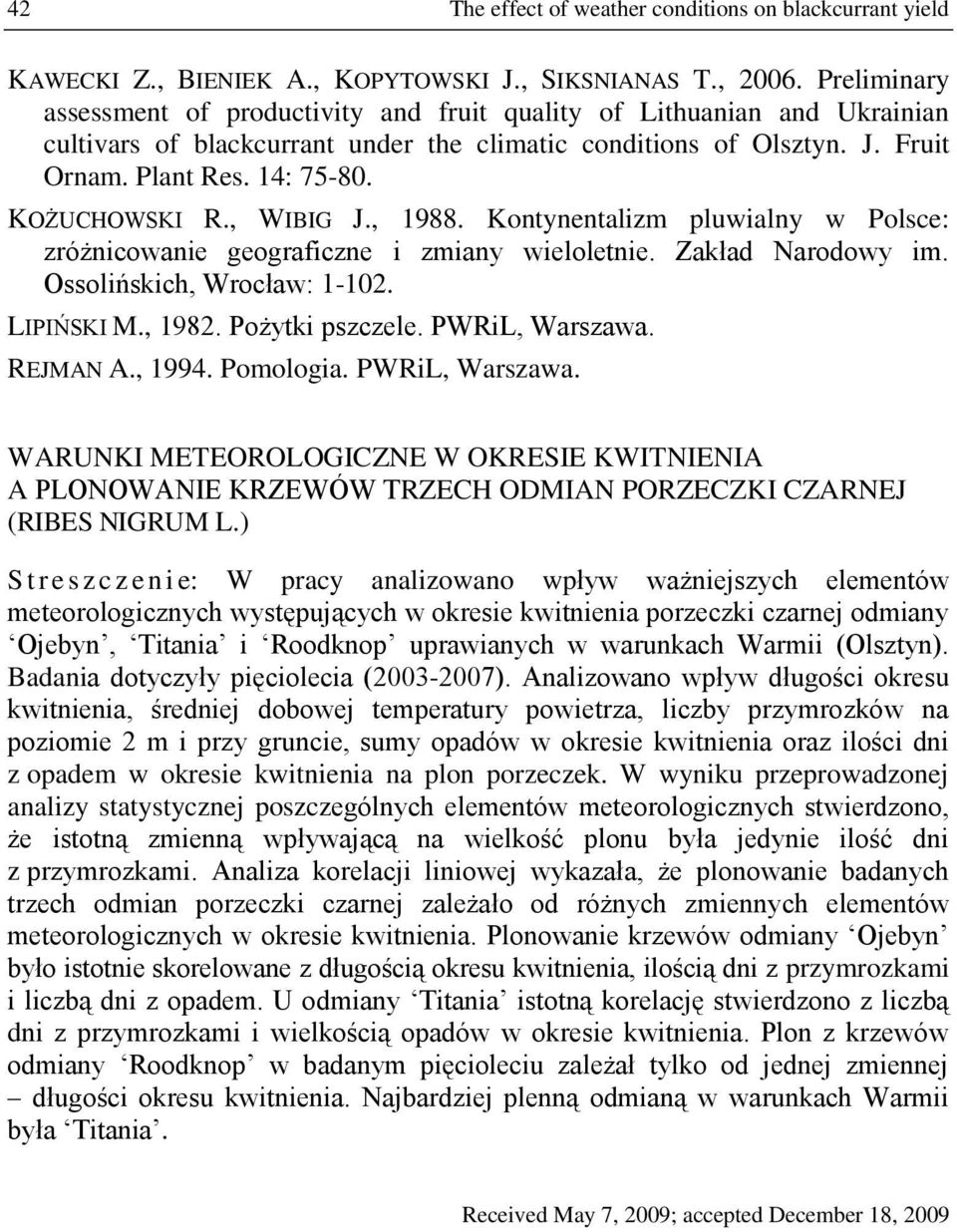 KOŻUCHOWSKI R., WIBIG J., 988. Kontynentalizm pluwialny w Polsce: zróżnicowanie geograficzne i zmiany wieloletnie. Zakład Narodowy im. Ossolińskich, Wrocław: 0. LIPIŃSKI M., 98. Pożytki pszczele.