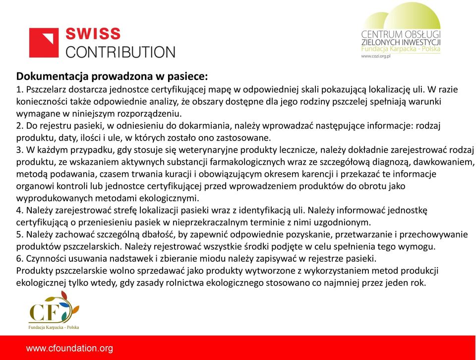 Do rejestru pasieki, w odniesieniu do dokarmiania, należy wprowadzać następujące informacje: rodzaj produktu, daty, ilości i ule, w których zostało ono zastosowane. 3.