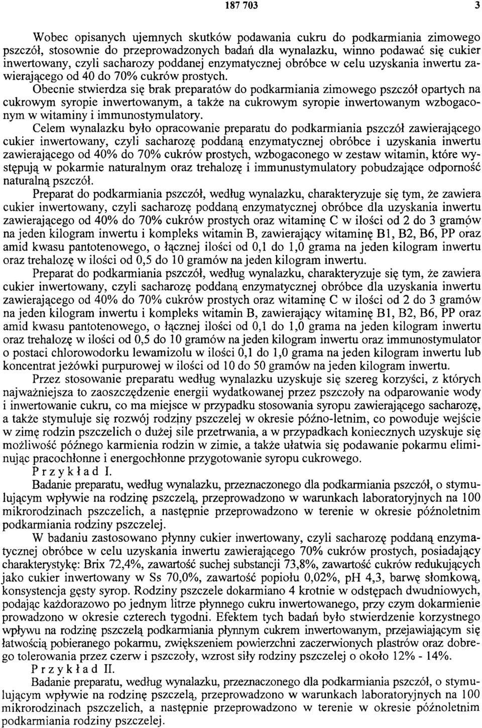 Obecnie stwierdza się brak preparatów do podkarmiania zimowego pszczół opartych na cukrowym syropie inwertowanym, a także na cukrowym syropie inwertowanym wzbogaconym w witaminy i immunostymulatory.