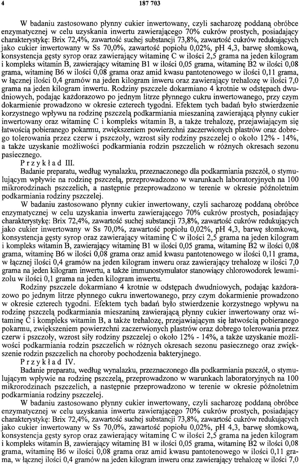 grama oraz amid kwasu pantotenowego w ilości 0,11 grama, w łącznej ilości 0,4 gramów na jeden kilogram inwertu oraz zawierający trehalozę w ilości 7,0 grama na jeden kilogram inwertu.