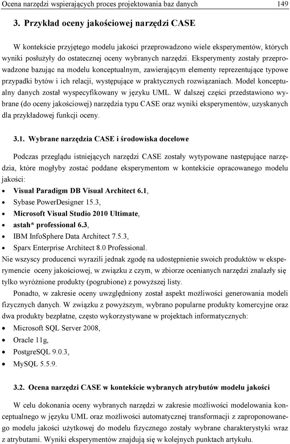 Eksperymenty zostały przeprowadzone bazując na modelu konceptualnym, zawierającym elementy reprezentujące typowe przypadki bytów i ich relacji, występujące w praktycznych rozwiązaniach.