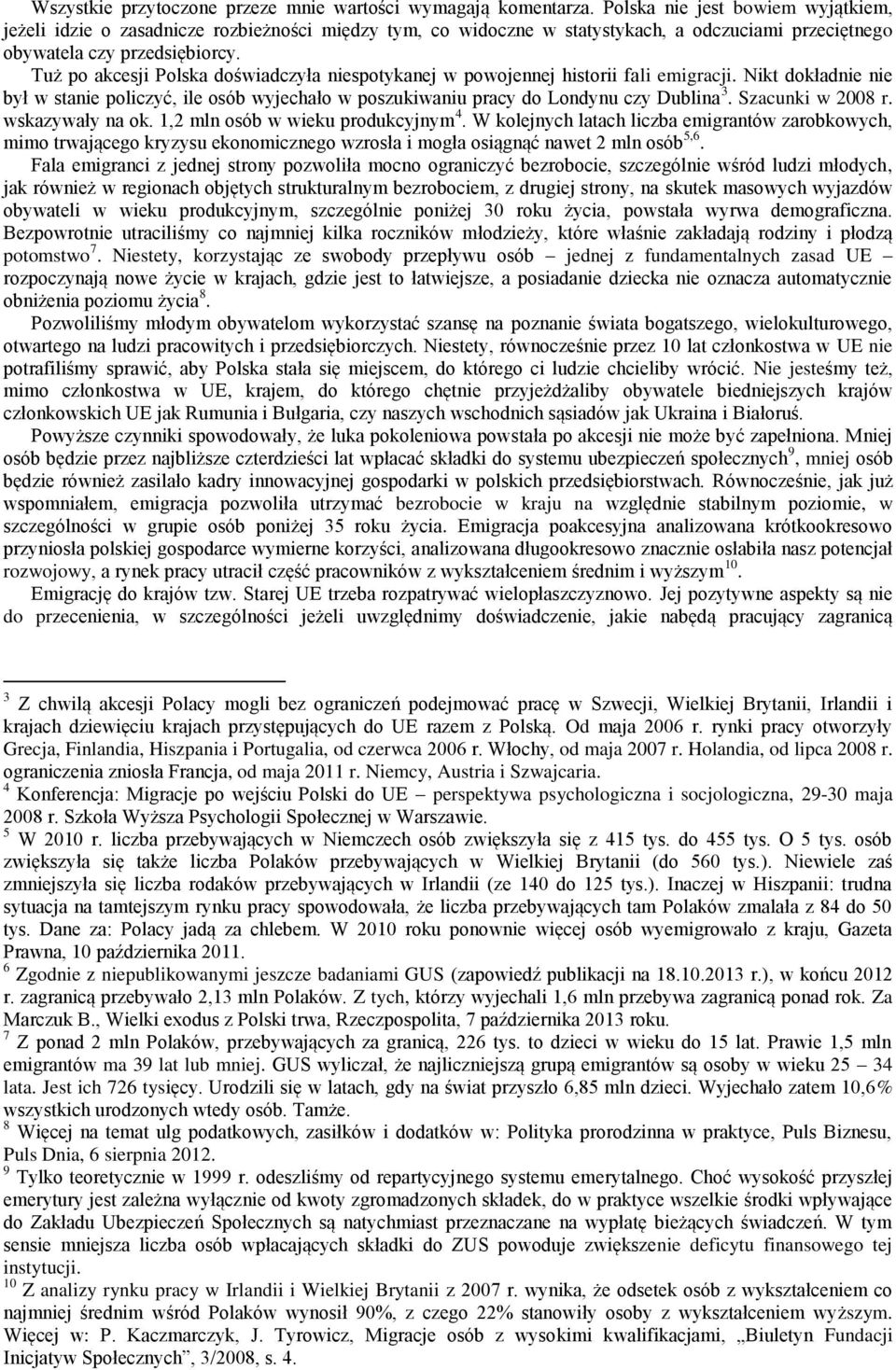 Tuż po akcesji Polska doświadczyła niespotykanej w powojennej historii fali emigracji. Nikt dokładnie nie był w stanie policzyć, ile osób wyjechało w poszukiwaniu pracy do Londynu czy Dublina 3.