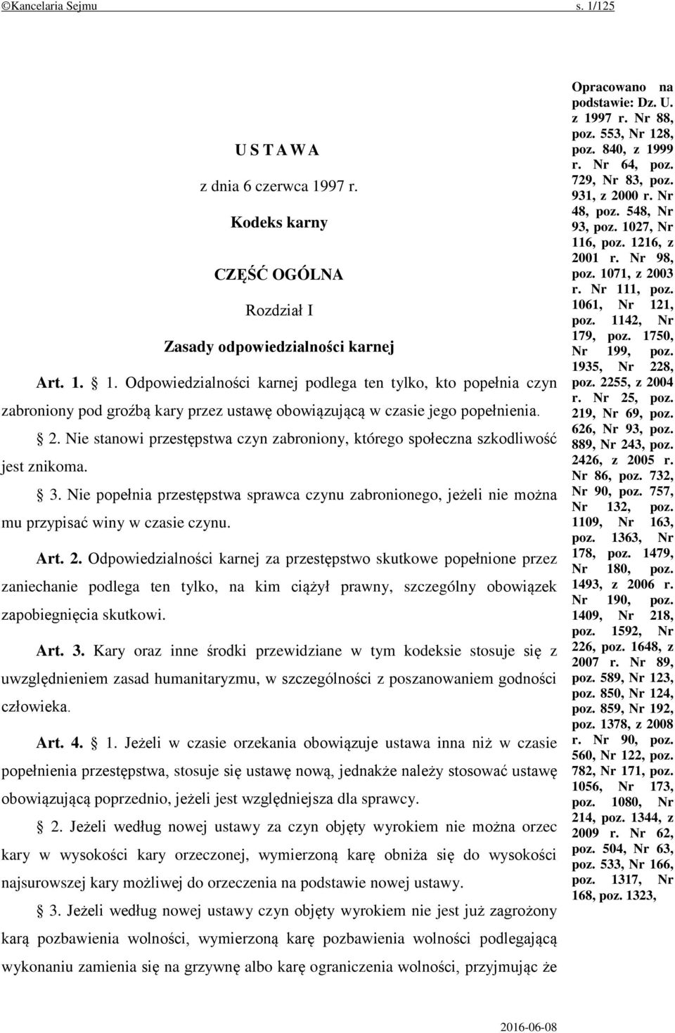 Art. 2. Odpowiedzialności karnej za przestępstwo skutkowe popełnione przez zaniechanie podlega ten tylko, na kim ciążył prawny, szczególny obowiązek zapobiegnięcia skutkowi. Art. 3.