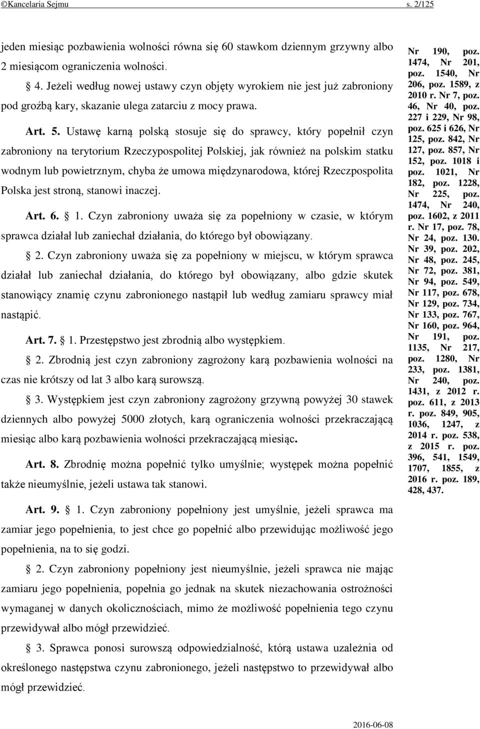 Ustawę karną polską stosuje się do sprawcy, który popełnił czyn zabroniony na terytorium Rzeczypospolitej Polskiej, jak również na polskim statku wodnym lub powietrznym, chyba że umowa