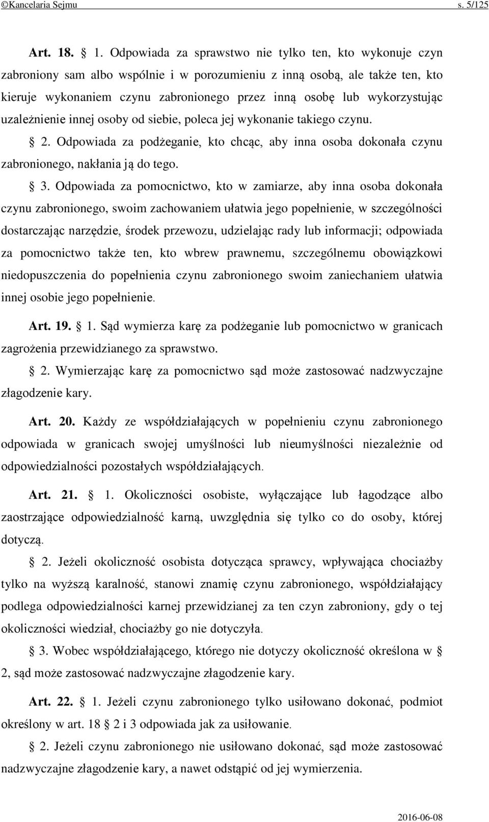 wykorzystując uzależnienie innej osoby od siebie, poleca jej wykonanie takiego czynu. 2. Odpowiada za podżeganie, kto chcąc, aby inna osoba dokonała czynu zabronionego, nakłania ją do tego. 3.