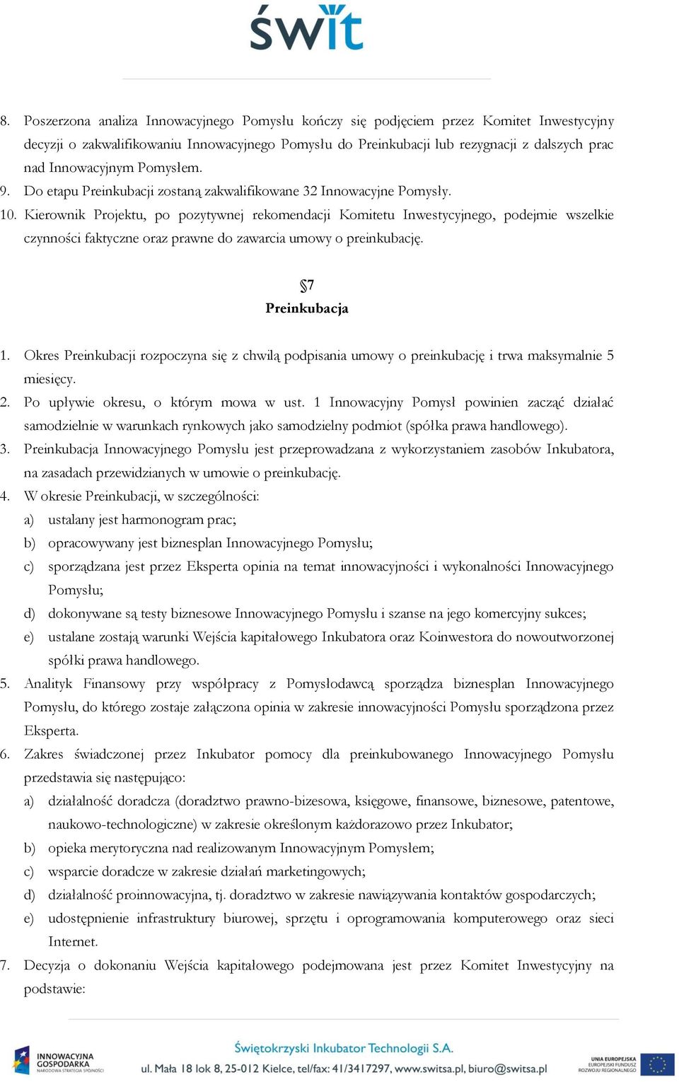 Kierownik Projektu, po pozytywnej rekomendacji Komitetu Inwestycyjnego, podejmie wszelkie czynności faktyczne oraz prawne do zawarcia umowy o preinkubację. 7 Preinkubacja 1.