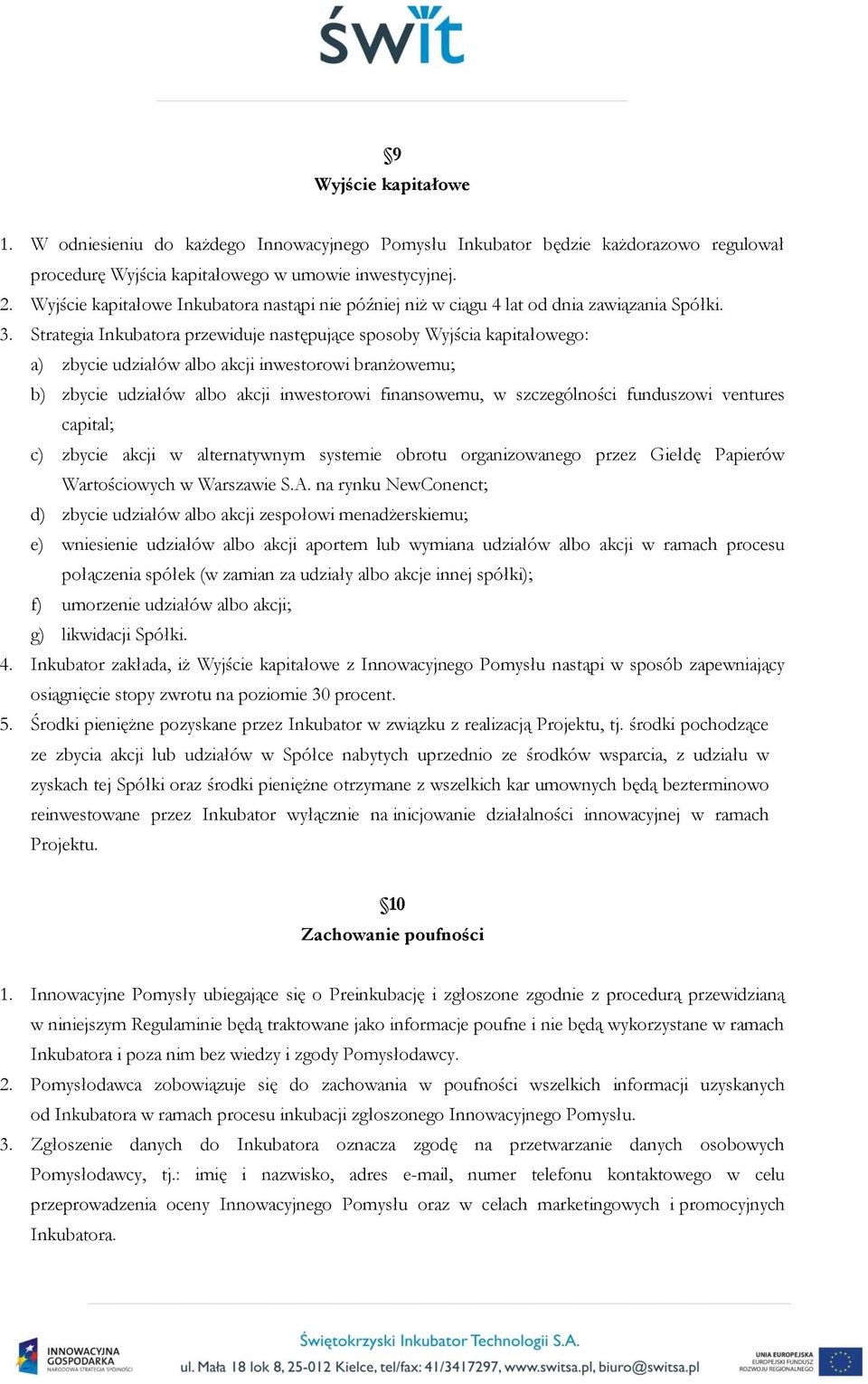 Strategia Inkubatora przewiduje następujące sposoby Wyjścia kapitałowego: a) zbycie udziałów albo akcji inwestorowi branżowemu; b) zbycie udziałów albo akcji inwestorowi finansowemu, w szczególności