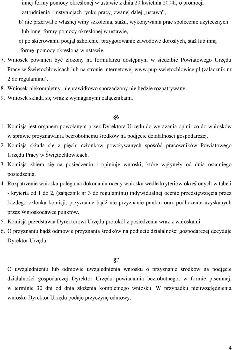 Wniosek powinien być złożony na formularzu dostępnym w siedzibie Powiatowego Urzędu Pracy w Świętochłowicach lub na stronie internetowej www.pup-swietochlowice.pl (załącznik nr 2 do regulaminu). 8.