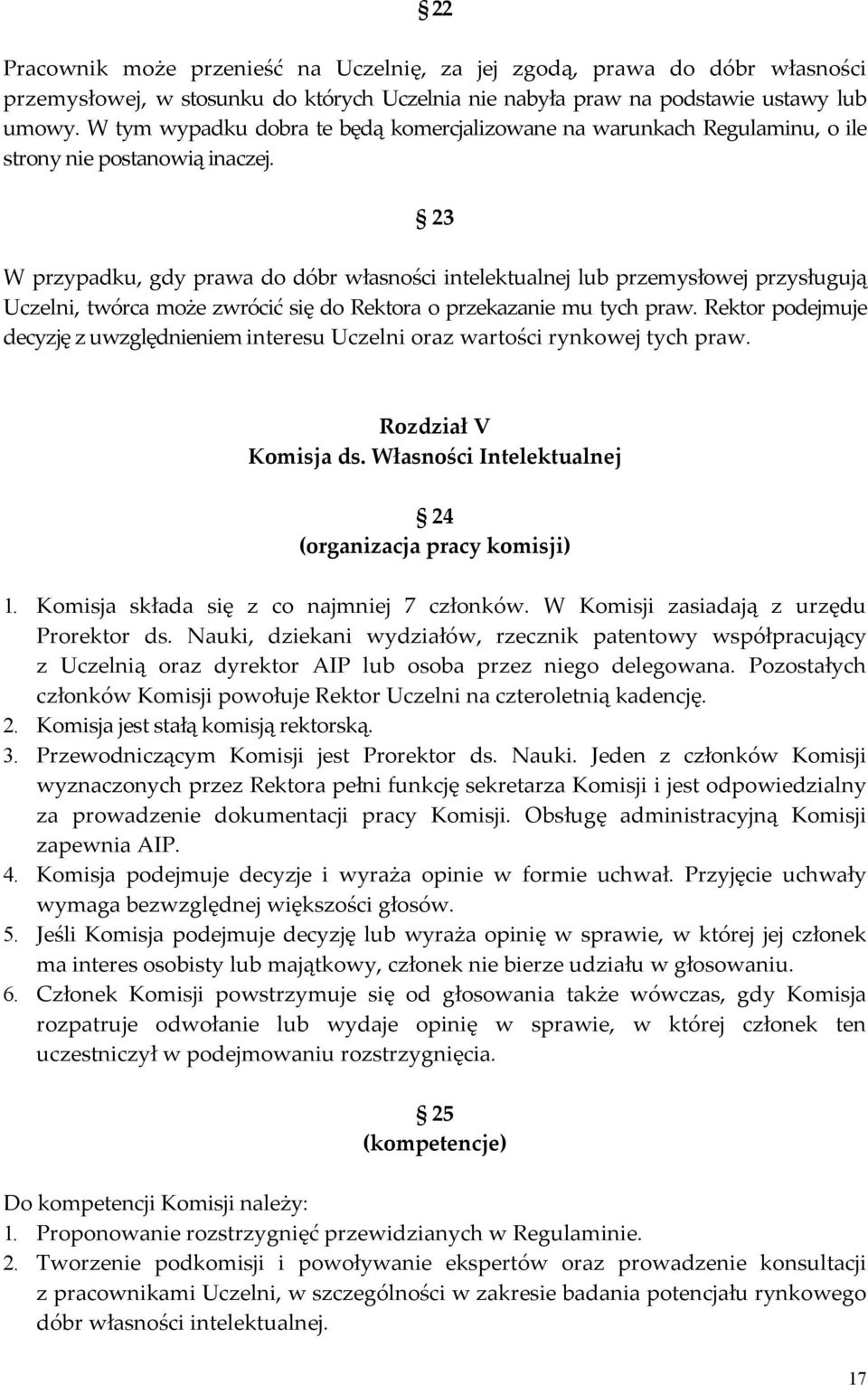 23 W przypadku, gdy prawa do dóbr własności intelektualnej lub przemysłowej przysługują Uczelni, twórca może zwrócić się do Rektora o przekazanie mu tych praw.