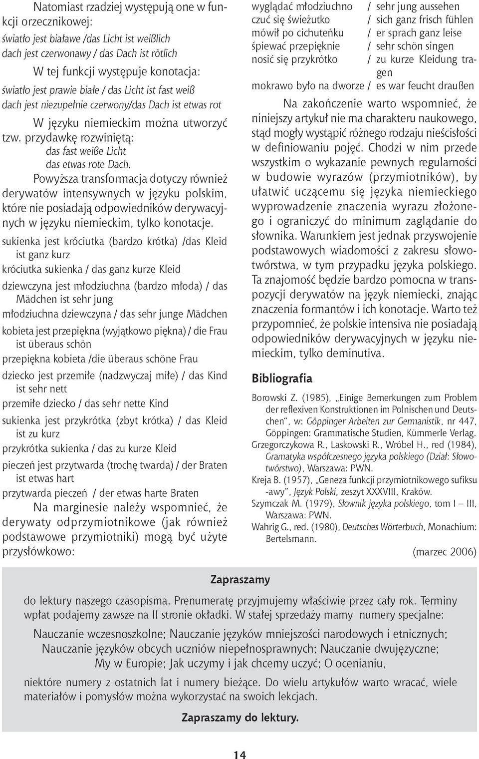 Powyższa transformacja dotyczy również derywatów intensywnych w języku polskim, które nie posiadają odpowiedników derywacyjnych w języku niemieckim, tylko konotacje.