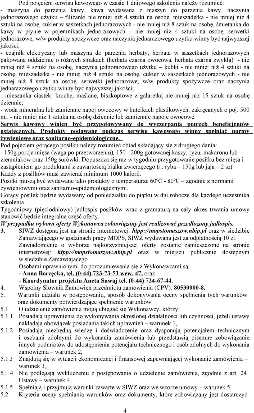 niż 4 sztuki na osobę, serwetki jednorazowe; w/w produkty spożywcze oraz naczynia jednarazowego użytku winny być najwyższej jakości; - czajnik elektryczny lub maszyna do parzenia herbaty, herbata w