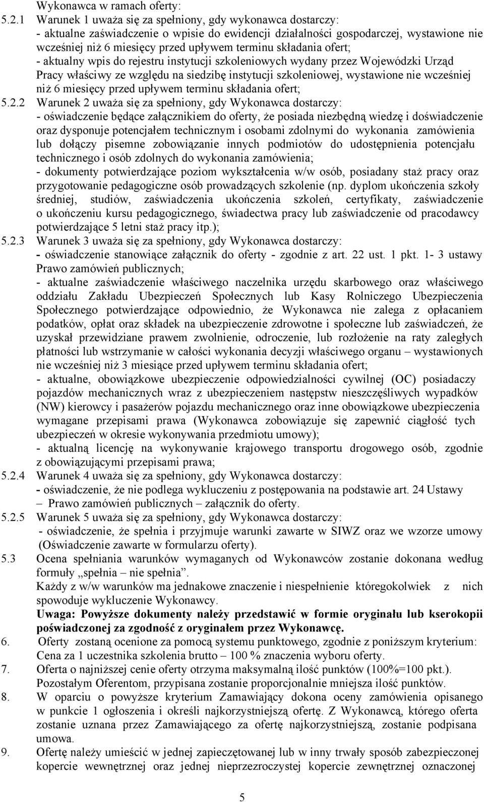 składania ofert; - aktualny wpis do rejestru instytucji szkoleniowych wydany przez Wojewódzki Urząd Pracy właściwy ze względu na siedzibę instytucji szkoleniowej, wystawione nie wcześniej niż 6