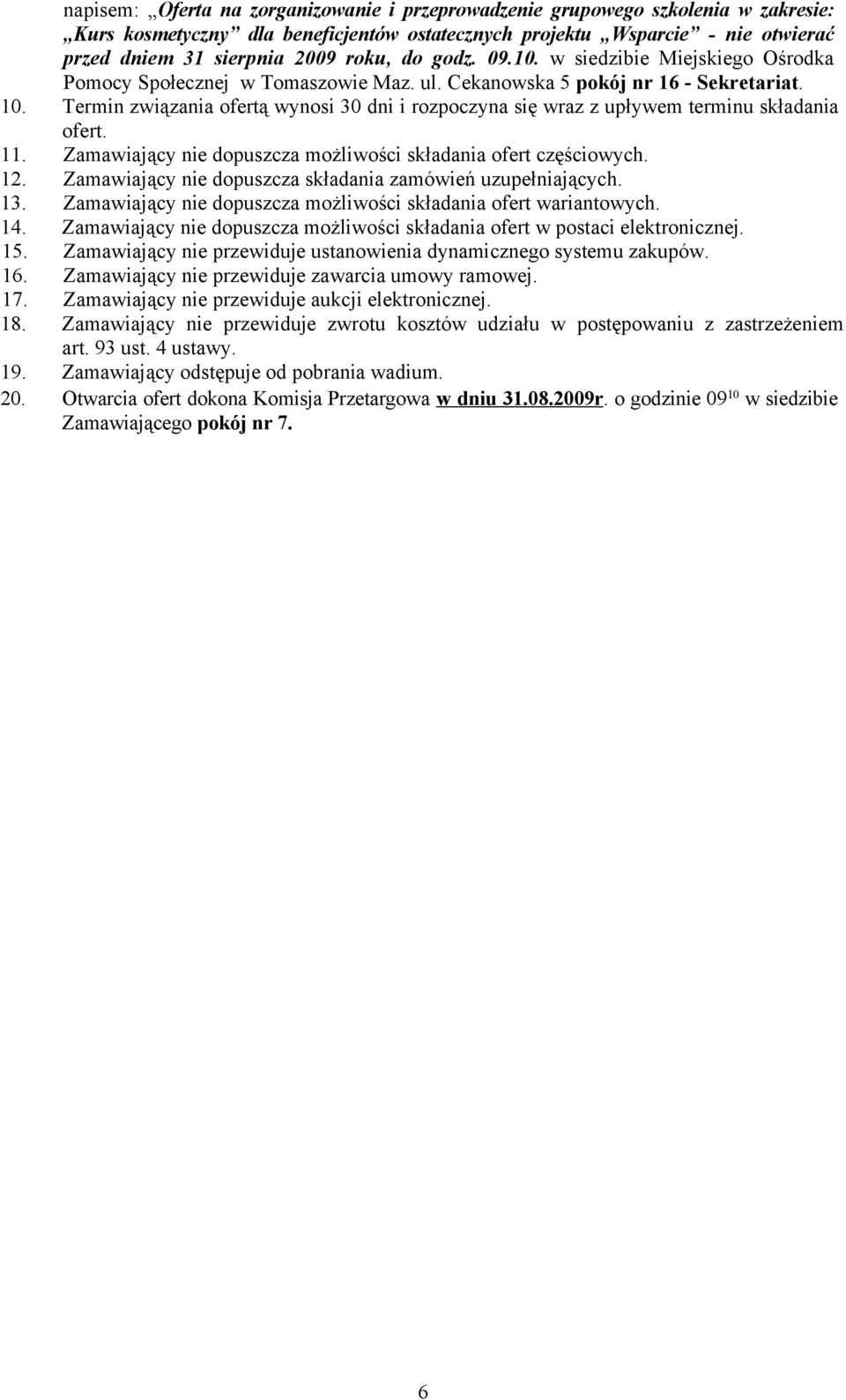 Termin związania ofertą wynosi 30 dni i rozpoczyna się wraz z upływem terminu składania ofert. 11. Zamawiający nie dopuszcza możliwości składania ofert częściowych. 12.