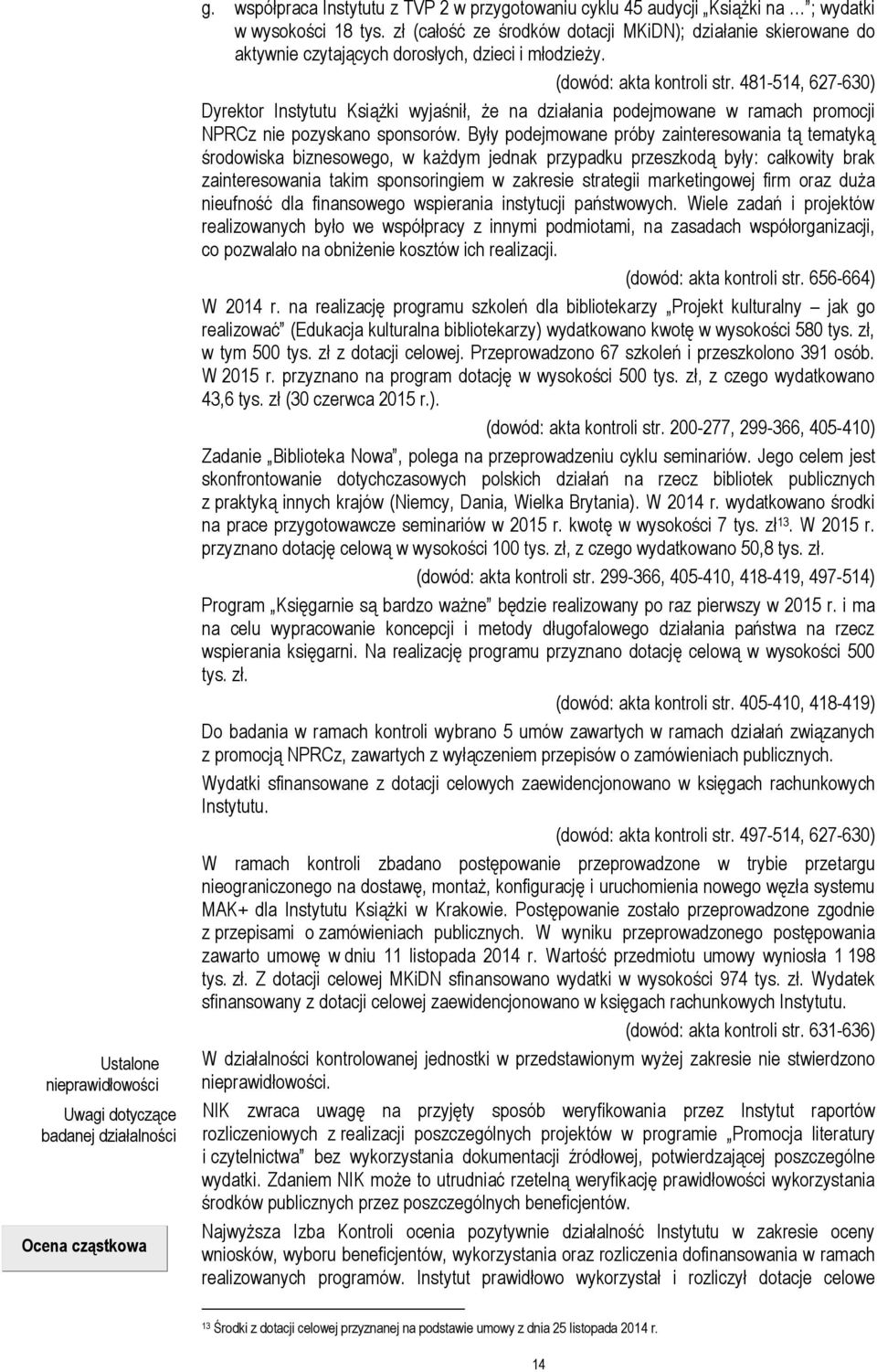 481-514, 627-630) Dyrektor Instytutu Książki wyjaśnił, że na działania podejmowane w ramach promocji NPRCz nie pozyskano sponsorów.