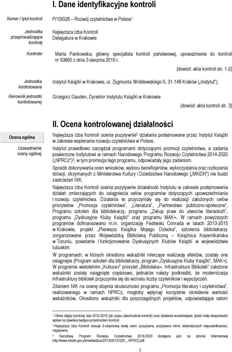 Zygmunta Wróblewskiego 6, 31-148 Kraków ( Instytut ). Kierownik jednostki kontrolowanej Grzegorz Gauden, Dyrektor Instytutu Książki w Krakowie (dowód: akta kontroli str. 3) II.