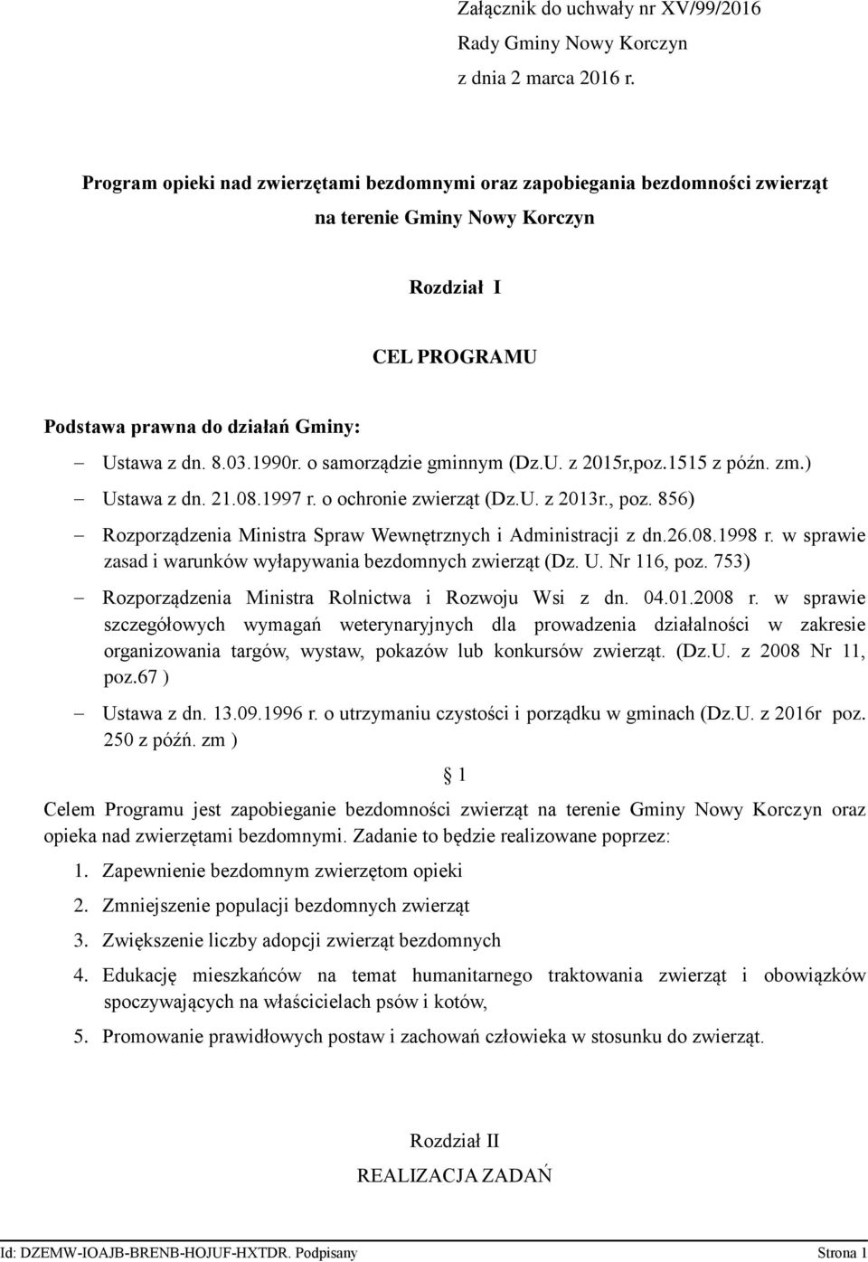 o samorządzie gminnym (Dz.U. z 2015r,poz.1515 z późn. zm.) Ustawa z dn. 21.08.1997 r. o ochronie zwierząt (Dz.U. z 2013r., poz. 856) Rozporządzenia Ministra Spraw Wewnętrznych i Administracji z dn.26.